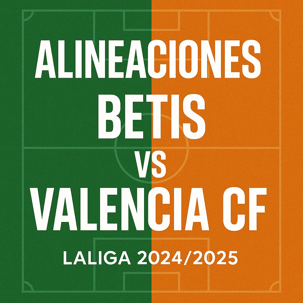 Alineaciones confirmadas Real Betis vs Valencia CF LaLiga 2025 con onces titulares y cambios
