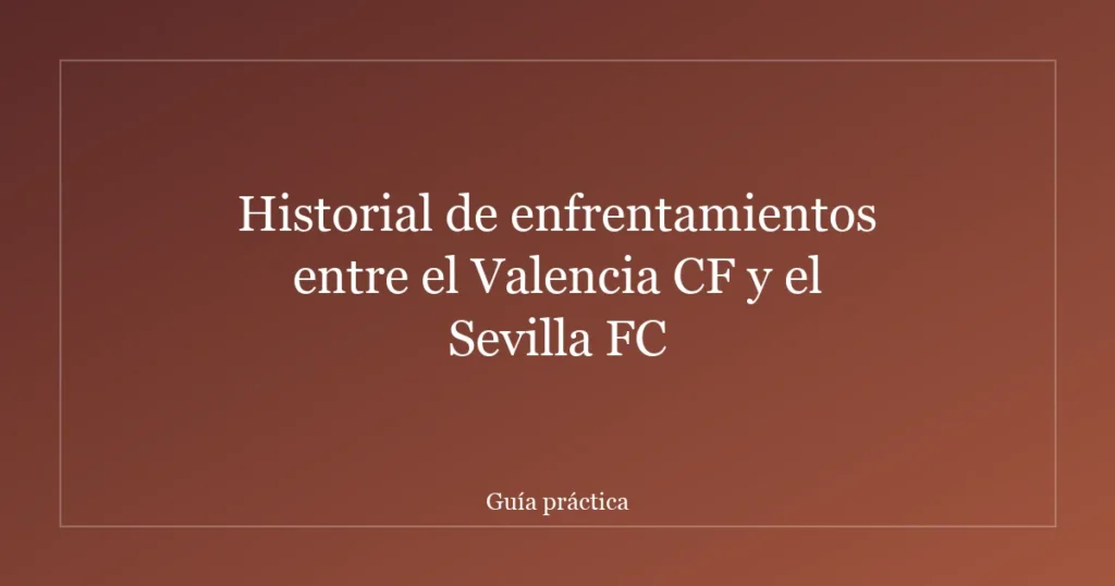 Historial de enfrentamientos entre el Valencia CF y el Sevilla FC