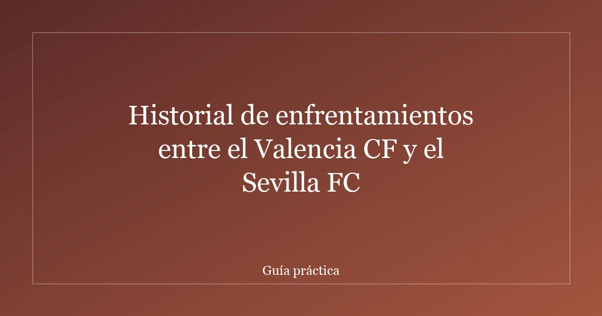 Historial de enfrentamientos entre el Valencia CF y el Sevilla FC