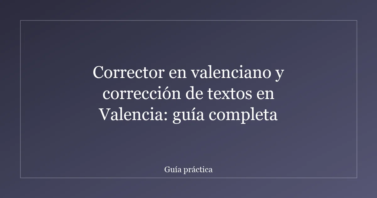 Corrector en valenciano y corrección de textos en Valencia: guía completa