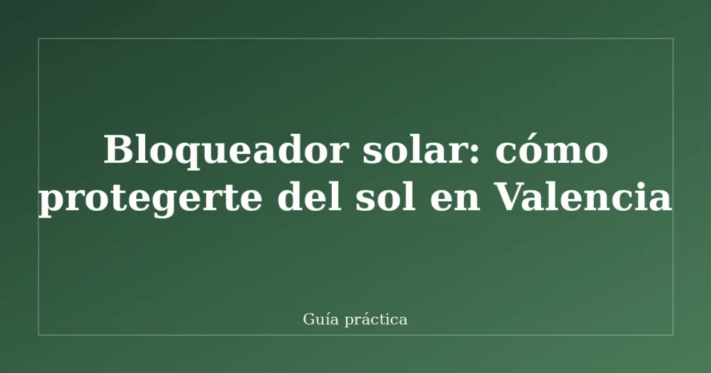 Bloqueador solar: cómo protegerte del sol en Valencia