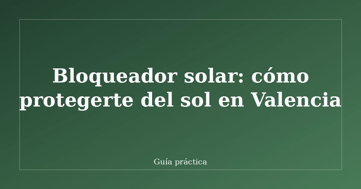 Bloqueador solar: cómo protegerte del sol en Valencia