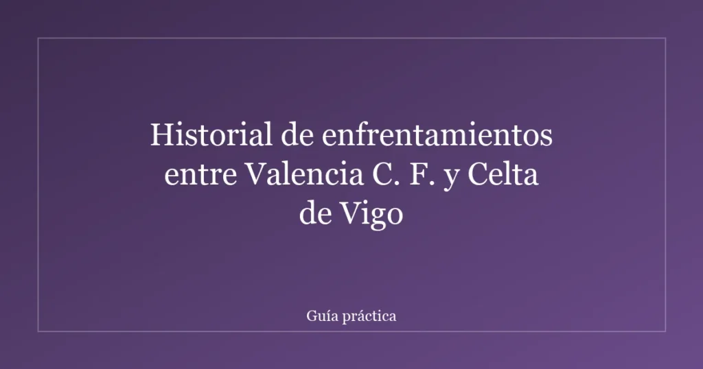Historial de enfrentamientos entre Valencia C. F. y Celta de Vigo