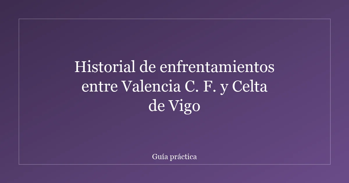 Historial de enfrentamientos entre Valencia C. F. y Celta de Vigo