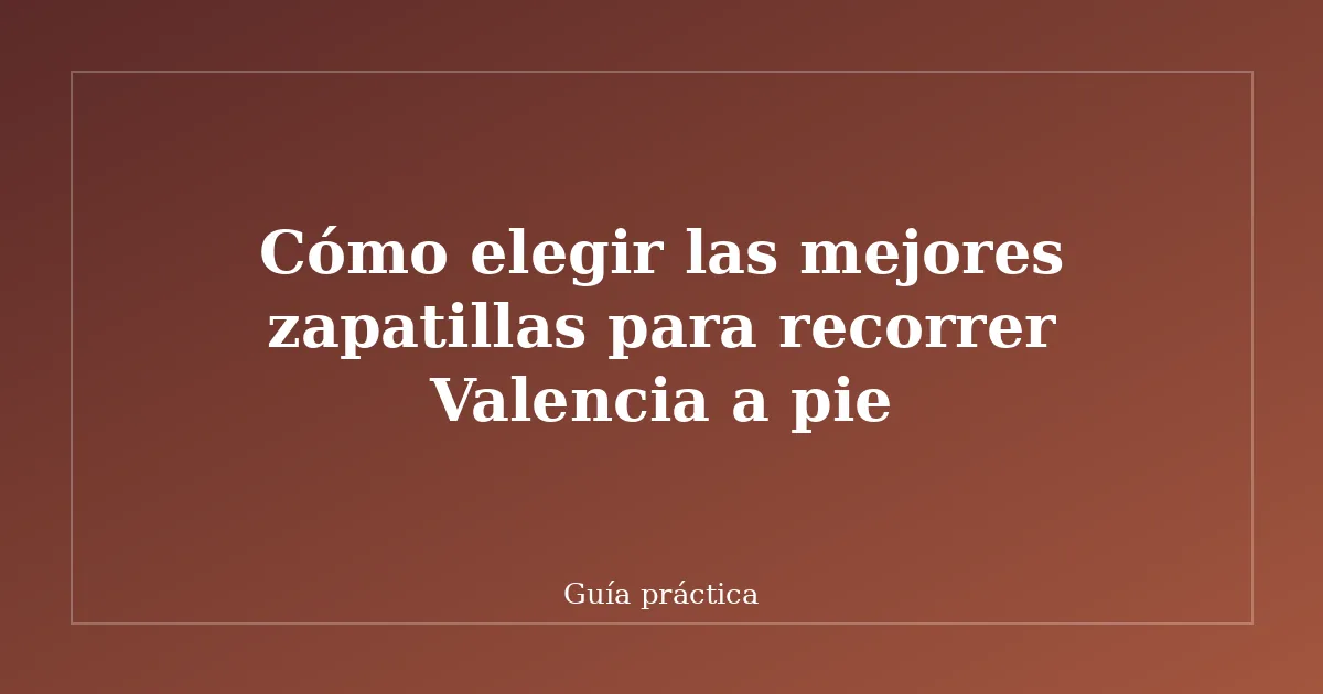 Cómo elegir las mejores zapatillas para recorrer Valencia a pie