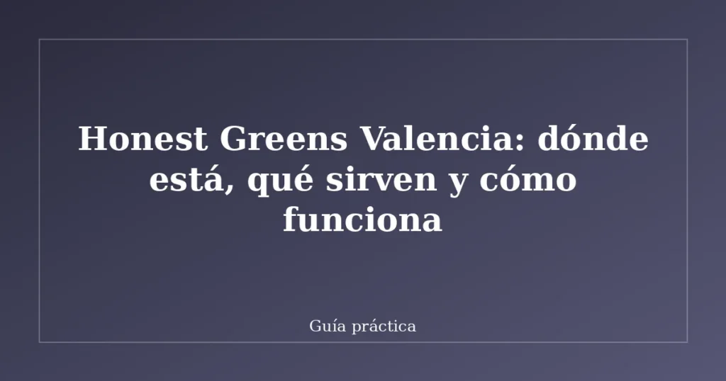 Honest Greens Valencia: dónde está, qué sirven y cómo funciona