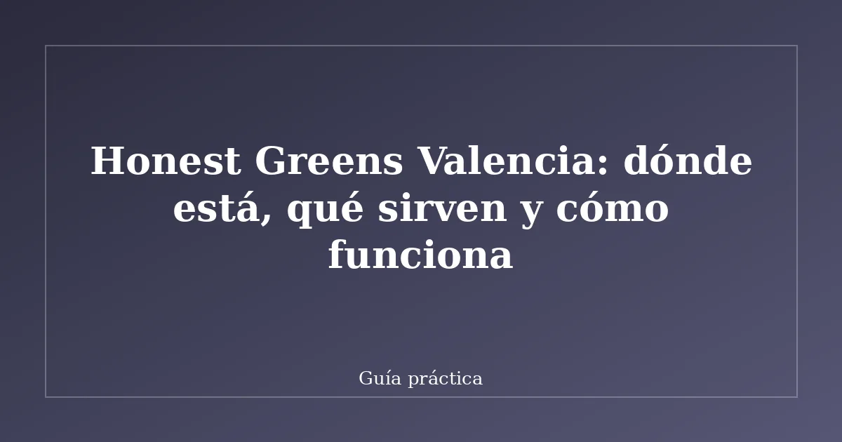 Honest Greens Valencia: dónde está, qué sirven y cómo funciona