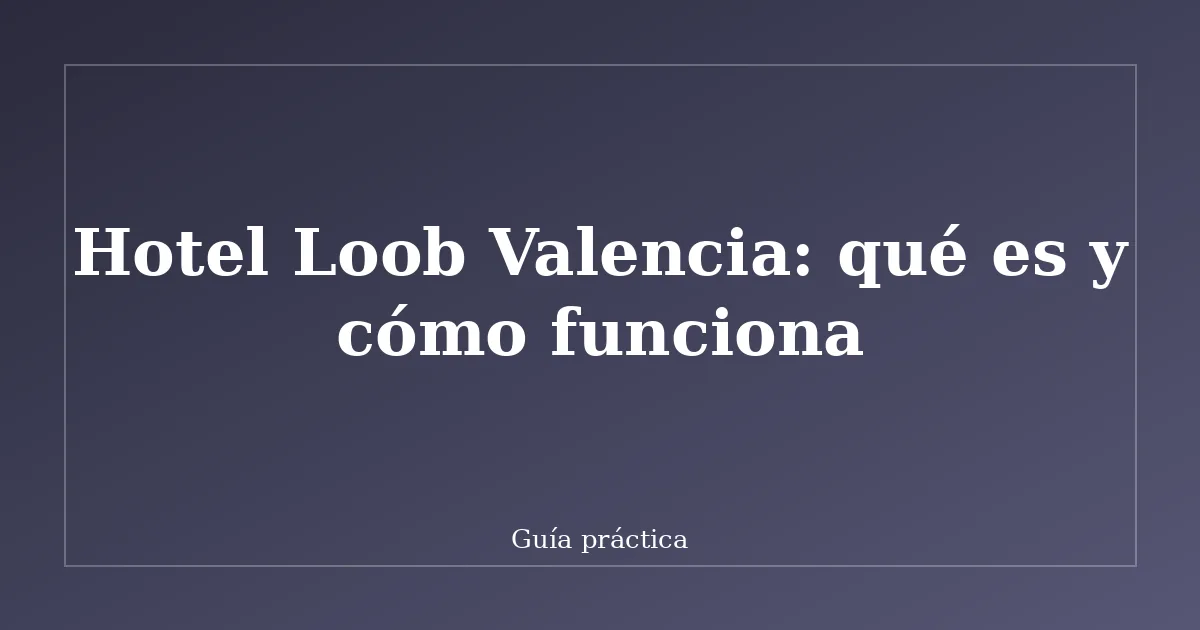 Hotel Loob Valencia: qué es y cómo funciona