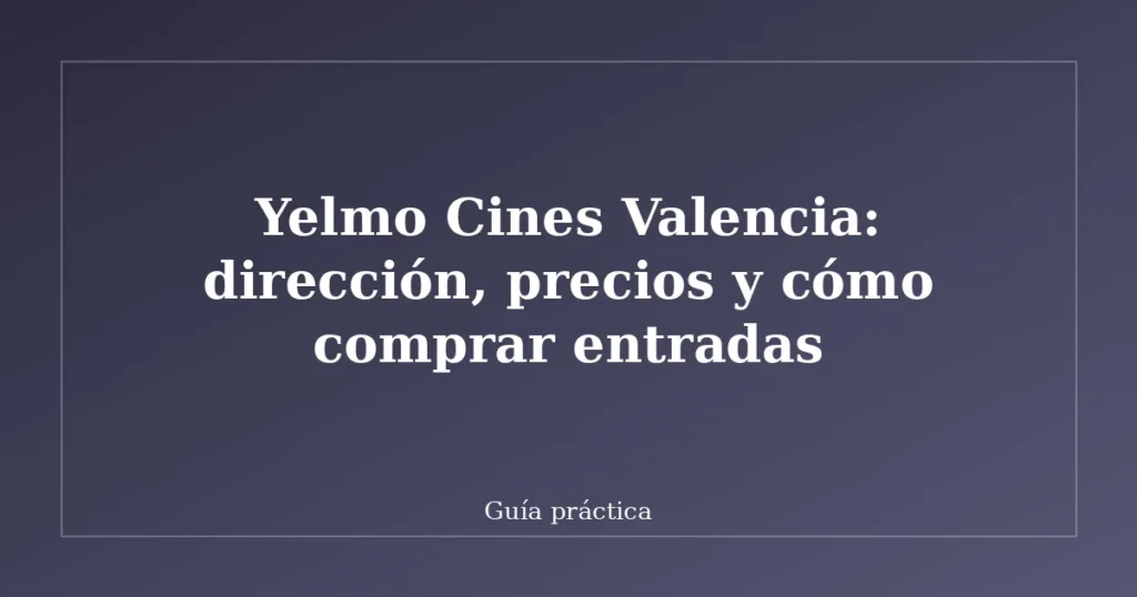 Yelmo Cines Valencia: dirección, precios y cómo comprar entradas
