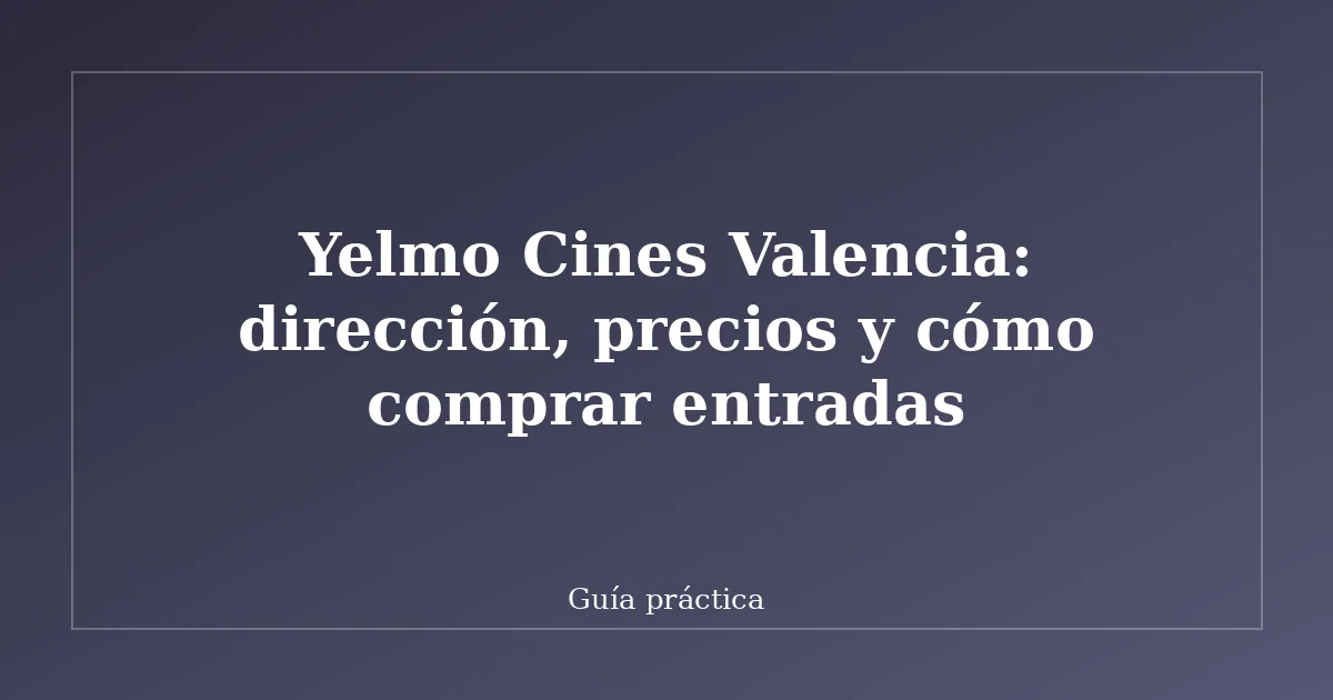 Yelmo Cines Valencia: dirección, precios y cómo comprar entradas